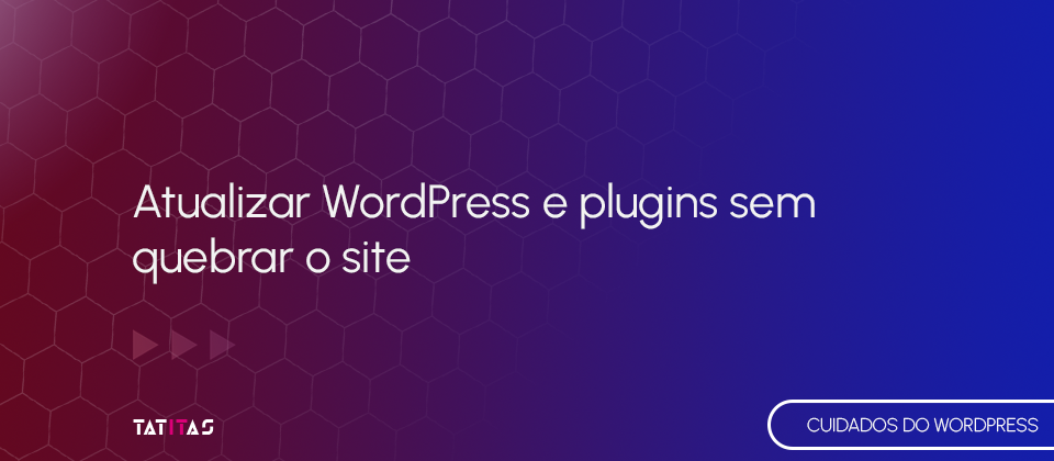 Atualizar-WordPress-e-plugins-sem-quebrar-o-site-blog-tatitas