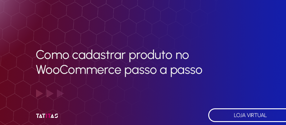 Como-cadastrar-produto-no-WooCommerce-passo-a-passo-blog-tatitas