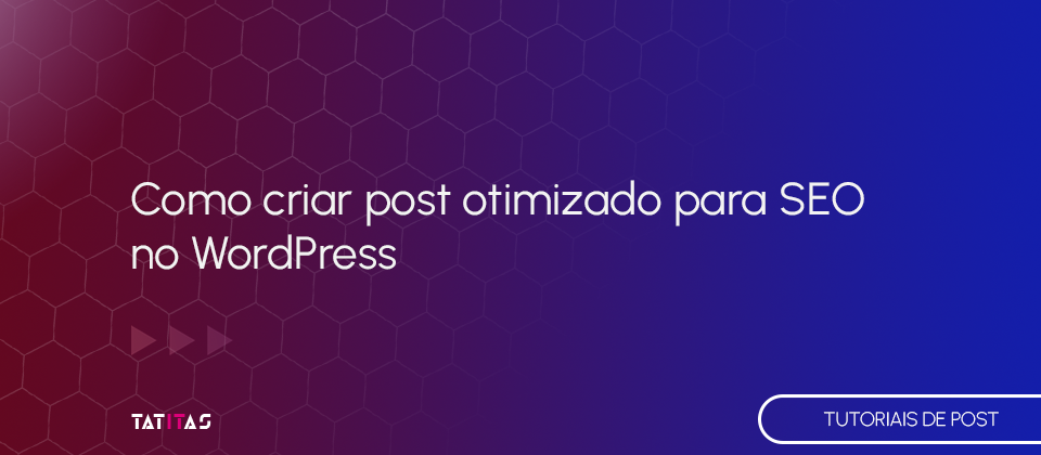 Como-criar-post-otimizado-para-SEO-no-WordPress-blog-tatitas