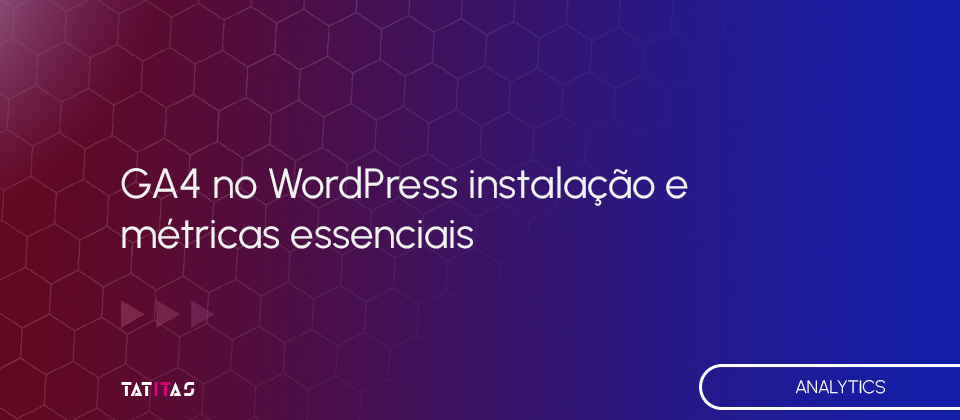 GA4-no-WordPress-instalacao-e-metricas-essenciais-blog-tatitas