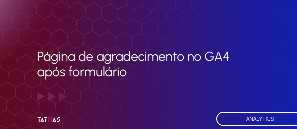 Pagina-de-agradecimento-no-GA4-apos-formulario-blog-tatitas
