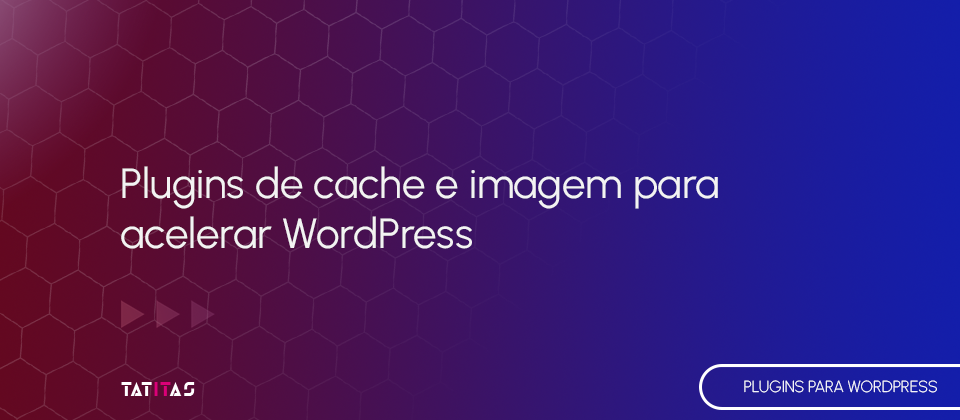 Plugins-de-cache-e-imagem-para-acelerar-WordPress-blog-tatitas