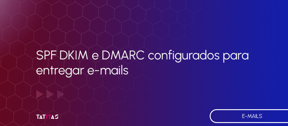 SPF-DKIM-e-DMARC-configurados-para-entregar-e-mails-blog-tatitas