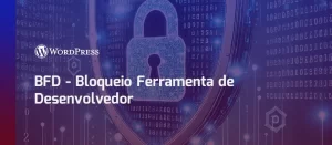 BFD – Bloqueio Ferramenta de Desenvolvedor