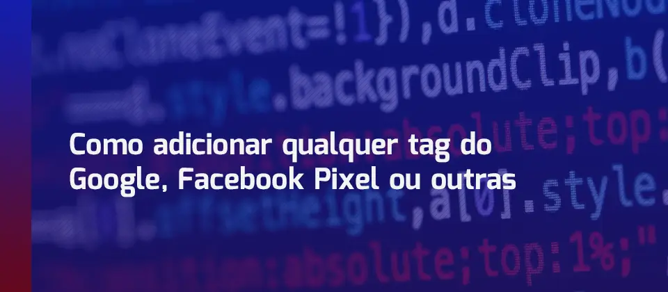 como-adicionar-qualquer-tag-do-google-facebook-pixel-ou-outras-blog