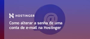 Como alterar a senha de uma conta de e-mail na Hostinger