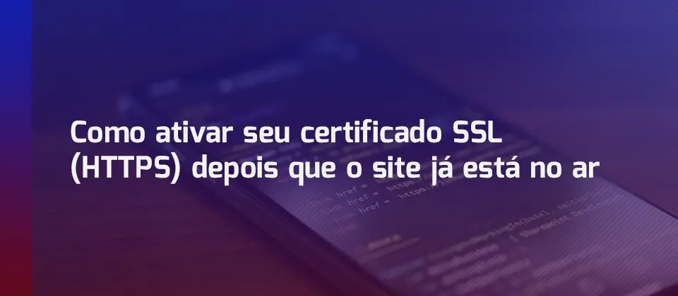 como-ativar-seu-certificado-ssl-https-depois-que-o-site-ja-esta-no-ar-tutorial