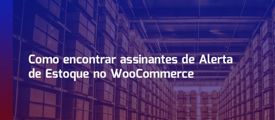 como-encontrar-assinantes-de-alerta-de-estoque-no-woocommerce-blog