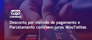 Desconto por método de pagamento e Parcelamento com/sem juros WooTatitas