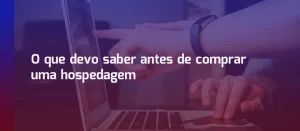 O que devo saber antes de comprar uma hospedagem